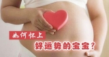 如何怀上好运势的宝宝？